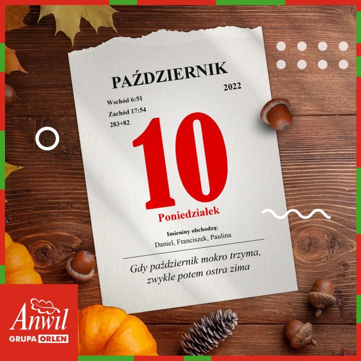 Może być zdjęciem przedstawiającym tekst „PAŻDZIERNIK 2022 Wschód Wschód6:51 6:51 Zachód 17:54 283+82 10 Poniedziałek P Imieniny obchodzą: Daniel, Franciszek, Paulina Gdy październik mokro trzyma, zwykle potem ostra zima Anwil GRUPA E ORLEN লপলব”