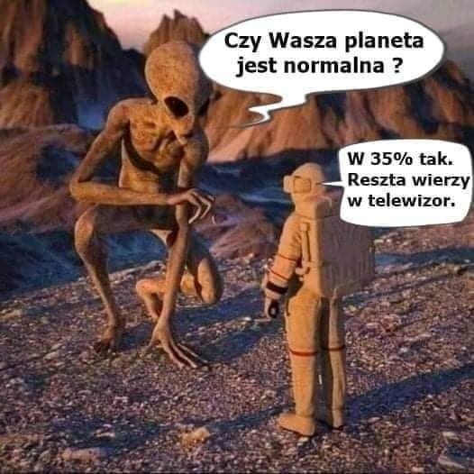 Może być zdjęciem przedstawiającym tekst „Czy Wasza planeta jest normalna? w 35% tak. Reszta wierzy w telewizor.”