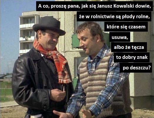Może być zdjęciem przedstawiającym 2 osoby i tekst „A Aco, co, proszę pana, jak się Janusz Kowalski dowie, że w rolnictwie są płody rolne, które się czasem usuwa, albo że tę™cza to dobry znak po deszczu?”