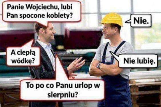 Może być zdjęciem przedstawiającym 2 osoby i tekst „Panie Wojciechu, lubi Pan spocone kobiety? Nie. A ciepłą wódkę? Nie lubię. To po co Panu urlop w sierpniu?”