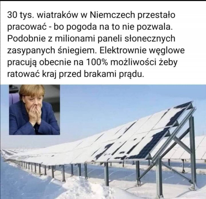 Może być zdjęciem przedstawiającym 1 osoba i tekst „30 tys. wiatraków w Niemczech przestało pracować bo pogoda na to nie pozwala. Podobnie z milionami paneli słonecznych zasypanych śniegiem. Elektrownie węglowe pracują obecnie na 100% możliwości żeby ratować kraj przed brakami prądu.”