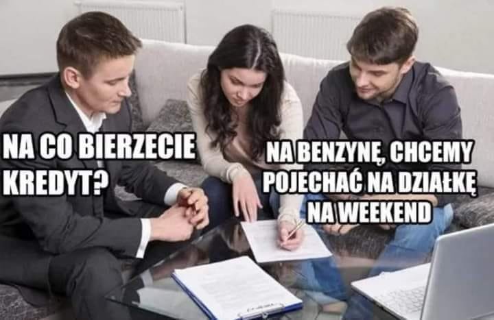Może być zdjęciem przedstawiającym 3 osoby i tekst „NA cO BIERZECIE KREDYT? NA BENZYNĘ, CHCEMY POJECHAĆ NA DZIAŁKĘ NA WEEKEND”