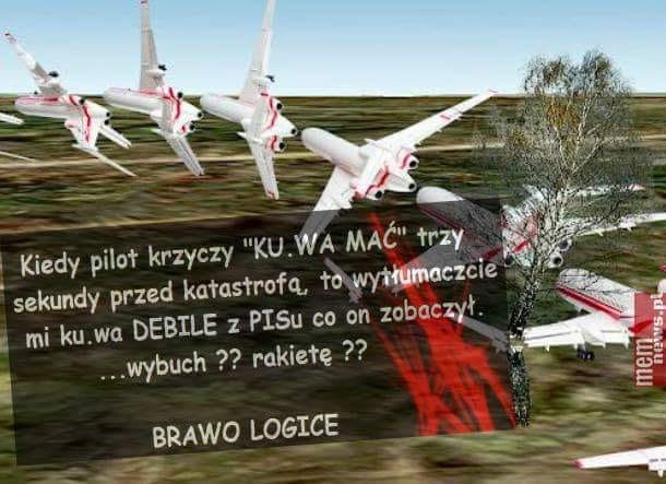 Może być zdjęciem przedstawiającym na świeżym powietrzu i tekst „Kiedy pilot krzyczy "KU. WA MAĆ" trzy sekundy przed katastrofÄ. to wytłumaczcie mi ku. wa DEBILE z PISu co on zobaczył ...wybuch?? rakietę?? BRAWO LOGICE 3”