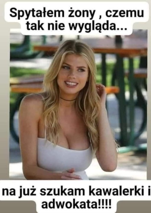Może być zdjęciem przedstawiającym 1 osoba i tekst „Spytałem żony, czemu tak nie wygląda... na już szukam kawalerki i adwokata!!!!”