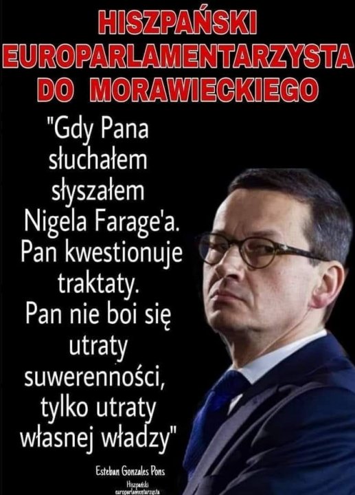 Może być zdjęciem przedstawiającym 1 osoba i tekst „HISZPAŃSKI EUROPARLAMENTARZYSTA DO MORAWIECKIEGO "Gdy Pana słuchałem słyszałem Nigela Farage'a. Pan kwestionuje traktaty. Pan nie boi się utraty suwerenności, tylko utraty własnej władzy" Esteban sonzales Pons Hisznuński”