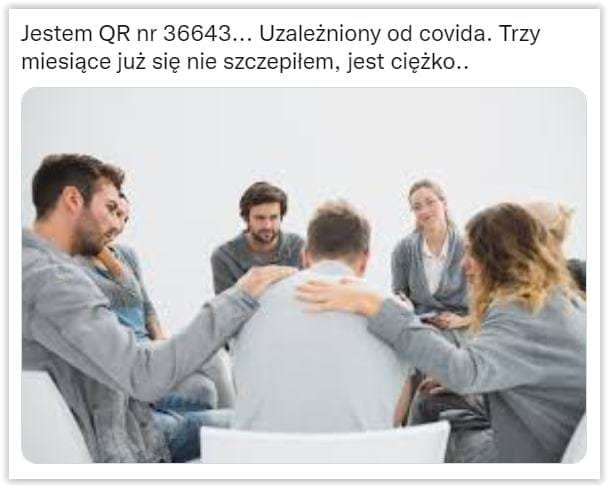 Może być zdjęciem przedstawiającym 2 osoby i tekst „Jestem QR nr 36643... Uzależniony od covida. Trzy miesiące już się nie szczepiłem, jest ciężko..”