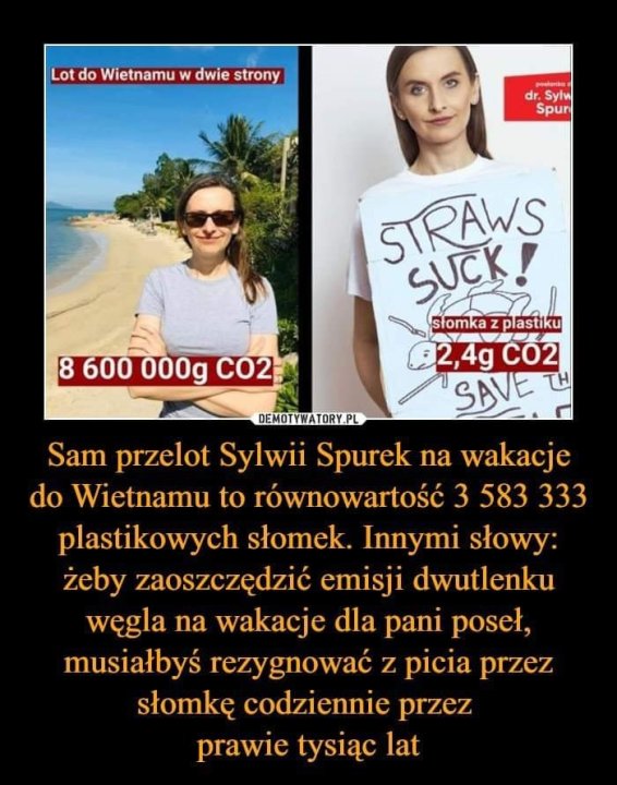 Może być zdjęciem przedstawiającym 2 osoby i tekst „Lot do Wietnamu w dwie strony dr. Sylw Spur 8 600 000g C02 SRRAWS slomka z plastiku 02,4g CO2 SAVE DEMOTYWATORY.PL Sam przelot Sylwii Spurek na wakacje do Wietnamu to równowartość 3 583 333 plastikowych słomek. Innymi słowy: żeby zaoszczędzić emisji dwutlenku węgla na wakacje dla pani poseł, musiałbyś rezygnować z picia przez słomkę codziennie przez prawie tysiąc lat”