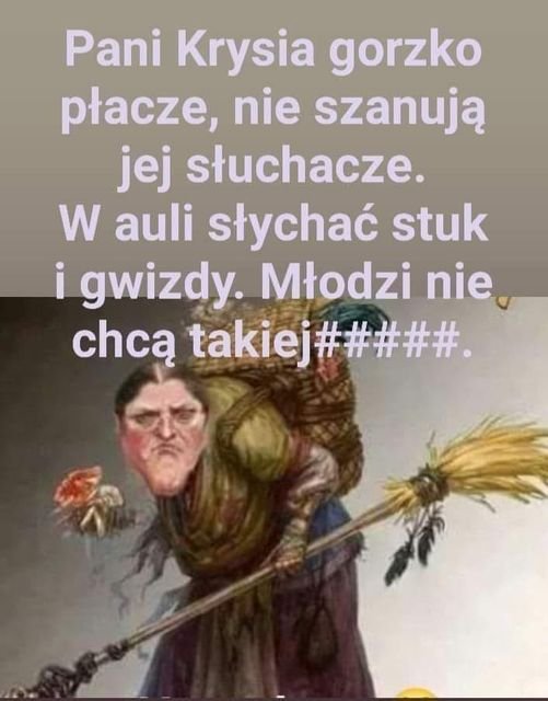 Może być zdjęciem przedstawiającym 1 osoba i tekst „Pani Krysia gorzko płacze, nie szanują jej słuchacze. W auli słychać stuk i gwizdy. Młodzi nie. chcą takiej takiej##### #####”