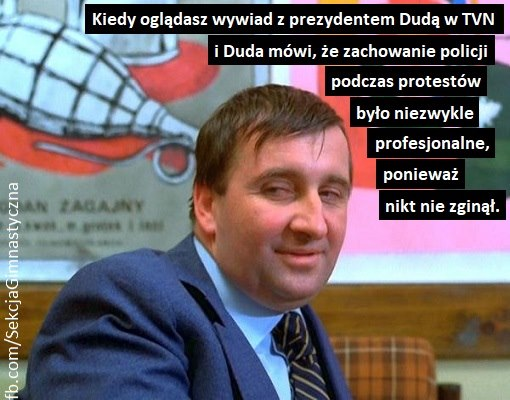 Może być zdjęciem przedstawiającym 1 osoba i tekst „Kiedy oglÄ…dasz wywiad z prezydentem DudÄ… w TVN i Duda mówi, że zachowanie policji podczas protestów było niezwykle profesjonalne, ponieważ nikt nie zginął. EARAJNY grees rS”