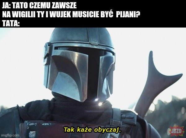 Może być zdjęciem przedstawiającym 1 osoba i tekst „JA: TATO CZEMU ZAWSZE NA WIGILII TY I WUJEK MUSICIE BYĆ PIJANI? TATA: imgflip.com Tak każe obyczaj. JBZD”