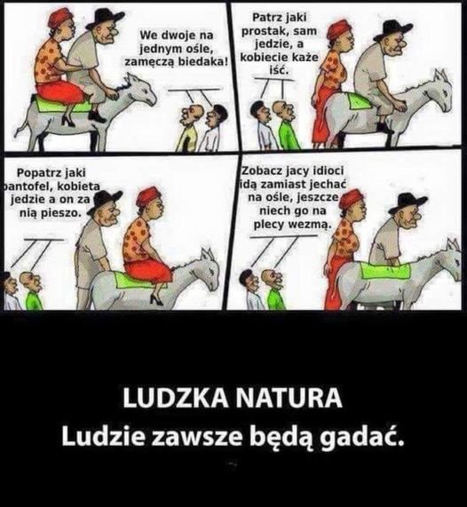 Może być zdjęciem przedstawiającym 2 osoby i tekst „Patrz jaki We dwoje na prostak, sam jednym oÅle, jedzie, zamęczą biedaka! kobiecie każe iść. Popatrz jaki pantofel, kobieta jedziea on za nią pieszo. Zobacz jacy idioci idą zamiast jechać na oÅle, jeszcze niech go na plecy wezmą. LUDZKA NATURA Ludzie zawsze będą gadać.”
