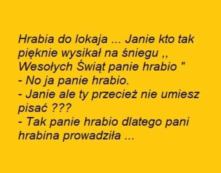 Może być zdjęciem przedstawiającym tekst „Hrabia do lokaja... Janie kto tak pięknie wysikał na śniegu,, Wesołych Świąt panie hrabio" -No ja panie hrabio. -Janie ale ty przecież nie umiesz pisać??? -Tak panie hrabio dlatego pani hrabina prowadziła...”