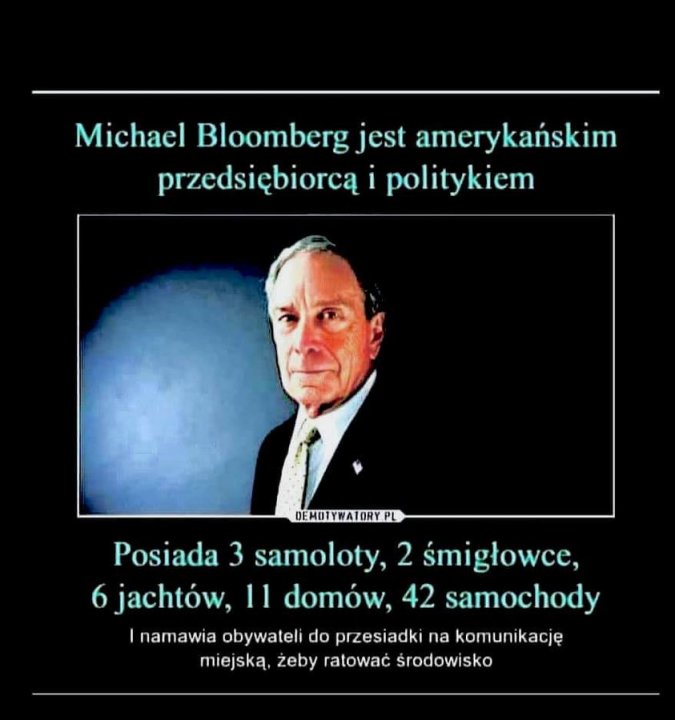 Może być zdjęciem przedstawiającym 1 osoba i tekst „Michael Bloomberg jest amerykańskim przedsiÄbiorcÄ… i politykiem DEMOTYWATORY.PL Posiada 3 samoloty, 2 śmigłowce, 6 jachtów, 11 domów. 42 samochody namawia obywateli do przesiadki na komunikację miejską, żeby ratować Årodowisko”