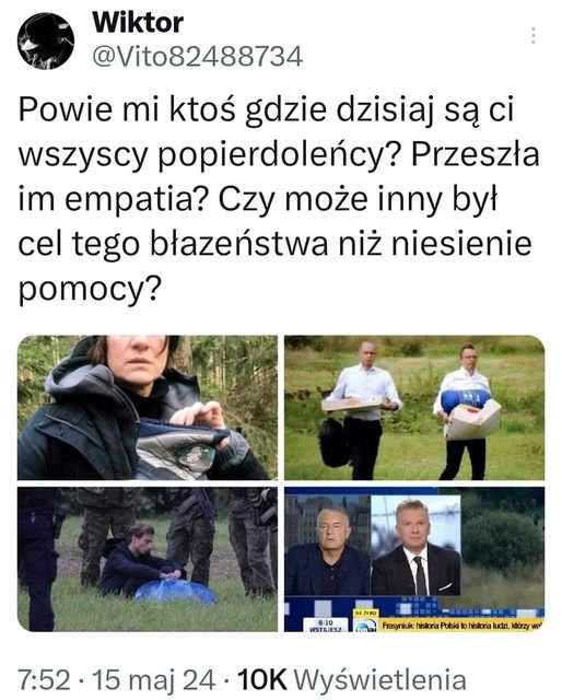 Może być zdjęciem przedstawiającym 8 osób i tekst „Wiktor @Vito82488734 Powie mi ktoś gdzie dzisiaj są ci wszyscy popierdoleńcy? Przeszła im empatia? Czy może inny był cel tego błazeństwa niż niesienie pomocy? 8:10 WSTAJERZ WSTAJES2 MEDURO ക ดจกง Frasyriuk: hestoria Potski hiskria kuctzi, klürzy We 7:52•15 ·15 maj 24 10K Wyświetlenia”
