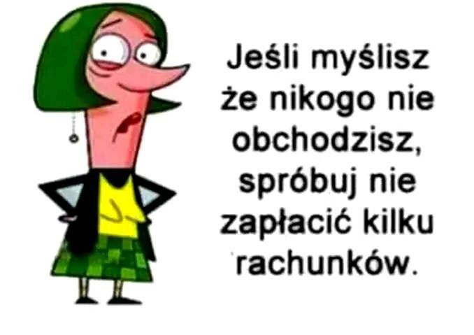 Może być zdjęciem przedstawiającym tekst „Jeśli myślisz że nikogo nie obchodzisz, spróbuj nie zapłacić kilku rachunków.”