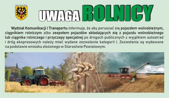 Może być zdjęciem przedstawiającym kombajn i tekst „POWLAT HANYSLOWSK UWAGA ROLNICY Wydział Komunikacji Transportu informuje, że aby poruszać się pojazdem wolnobieżnym, ciągnikiem rolniczym albo zespołem pojazdów składających się z pojazdu wolnobieżnego lub ciągnika rolniczego przyczepy specjalnej po drogach publicznych z wyjątkiem autostrad i dróg ekspresowych należy mieć wydane zezwolenie kategorii I. Zezwolenia są wydawane na podstawie wniosku złożonego w Starostwie Powiatowym.”