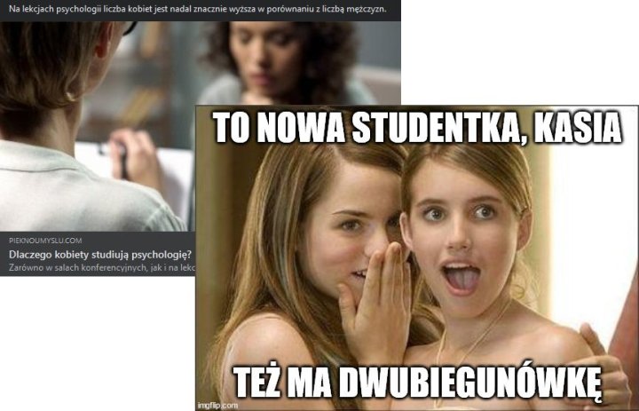 Może być zdjęciem przedstawiającym 4 osoby i tekst „Na ekcjach psychologi iczba kobie est nadal znacznie wyzsza porównaniu liczbą mężczyzn. TO NOWA STUDENTKA, KASIA PIEKNOUMYSLU.COM Dlaczego kobiety studiują psychologię? Zarówno achkonferencyjnych, akina ekc TEŻ MA DWUBIEGUNÓWKĘ imgflip.com”