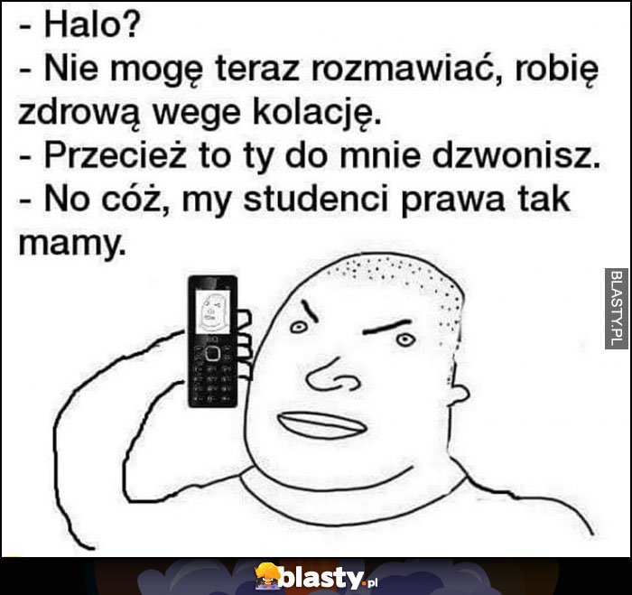 Halo? Nie mogę rozmawiać, robię zdrową wegę kolację, przecież to ty dzwonisz,  my studenci prawa tak mamy memy, gify i śmieszne obrazki facebook, tapety,  demotywatory zdjęcia