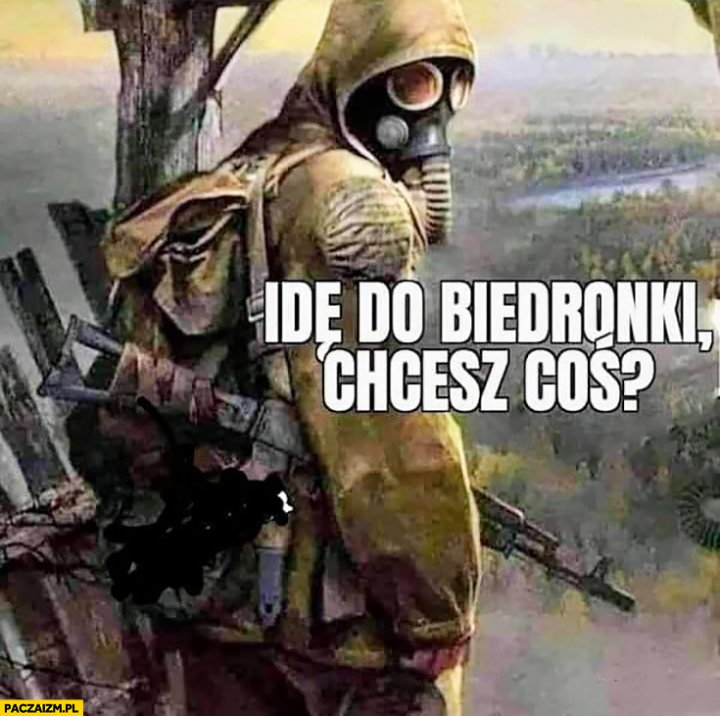 Idę do Biedronki, chcesz coś? Pełny strój bojowy, maska gazowa ...