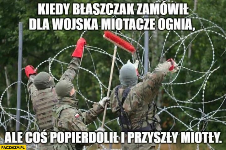 Kiedy Błaszczak zamówił dla wojska miotacze ognia ale coś popierdzielił i przyszły miotły płot drut kolczasty