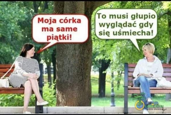 Oaza Memów - Moja córka ma same piątki! To...