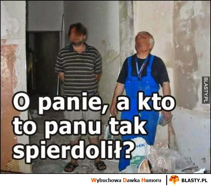 O panie, a kto to panu tak spierdolił? memy, gify i śmieszne obrazki  facebook, tapety, demotywatory zdjęcia